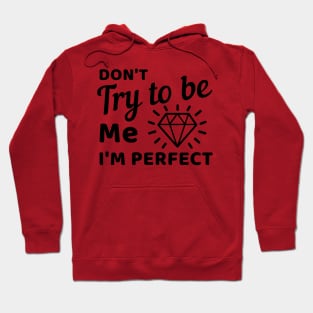 Don't try to be me I'm perfect Hoodie